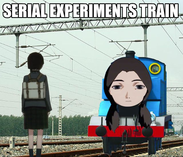 Lain from Serial Experiments Lain pasted into a photo of irl traintracks. Thomas The Tank Engine, but with a hastily pasted Lain face, is pasted on the pic as well. They're looking at each other. Meme text at top says Serial Experiments Train.